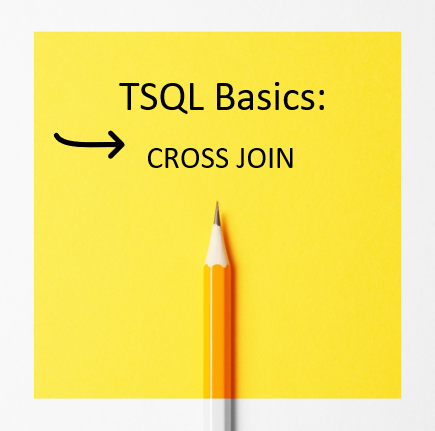 TSQL Basics Part 10: CROSS JOIN – Video Explanation