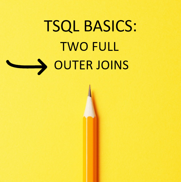 TSQL Basics Part 17:  TWO FULL OUTER JOINS