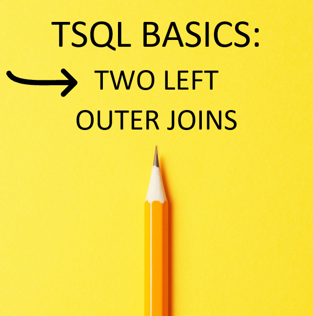 TSQL Basics Part 19: TWO LEFT OUTER JOINS – Video Explanation