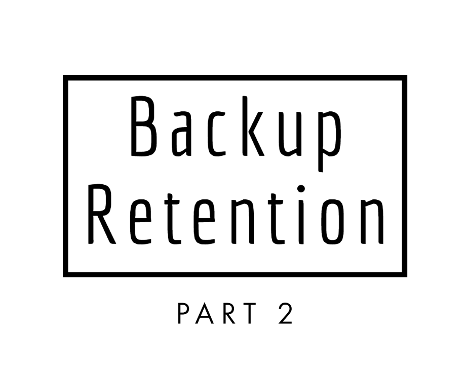 Backup Retention – Part 2 of 3