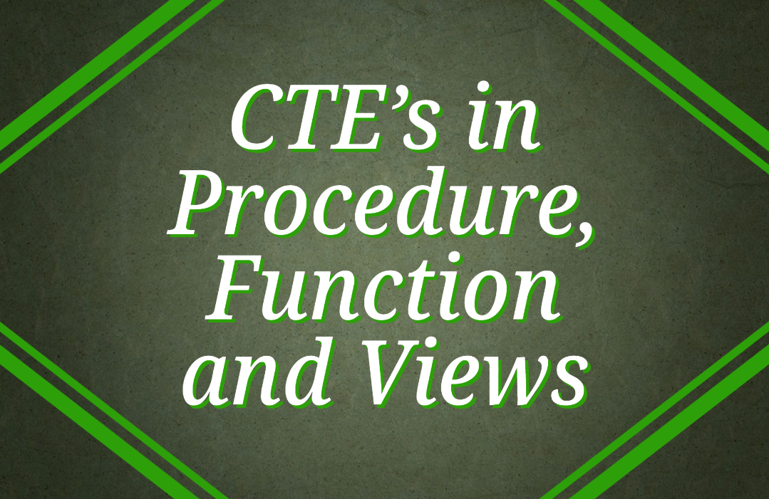 CTE’s in Stored Procedures, Functions and Views