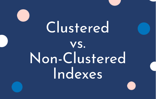SQL Server and Clustered vs. NonClustered Indexes